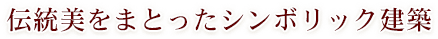 伝統美をまとったシンボリック建築