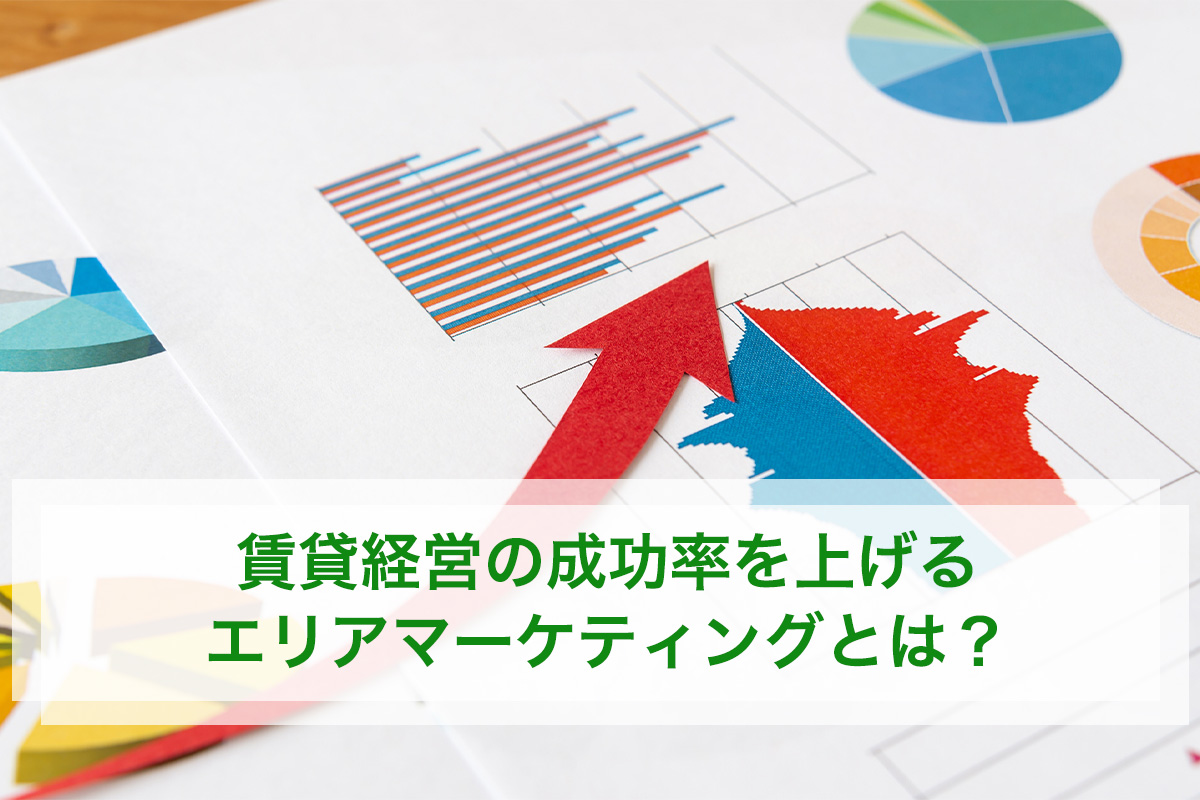 賃貸経営の成功率を上げるエリアマーケティングとは？