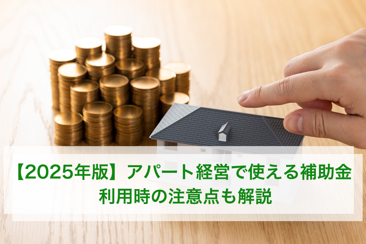 【2025年版】アパート経営で使える補助金｜利用時の注意点も解説