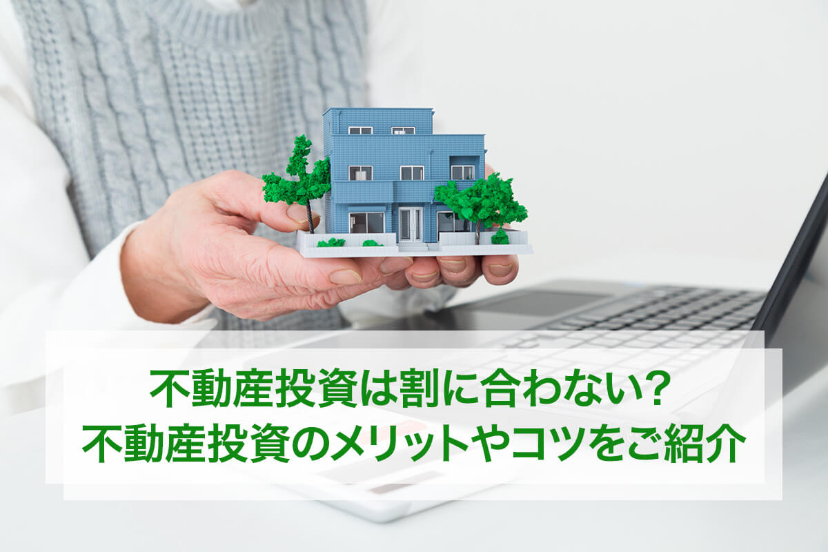 不動産投資は割に合わない?不動産投資のメリットやコツをご紹介